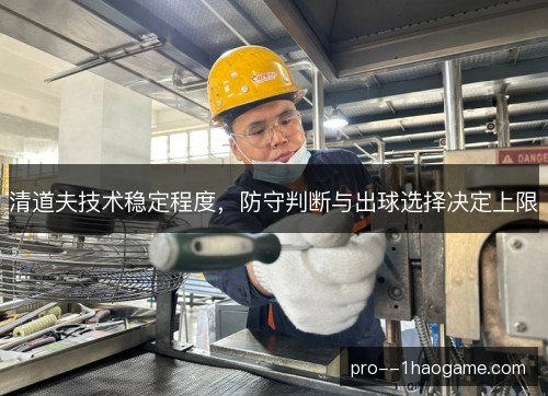 清道夫技术稳定程度，防守判断与出球选择决定上限